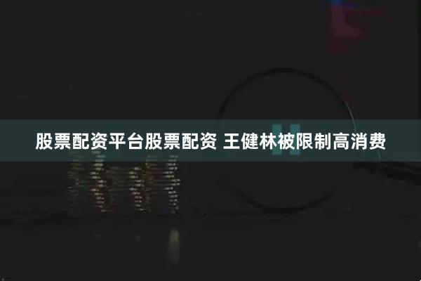 股票配资平台股票配资 王健林被限制高消费