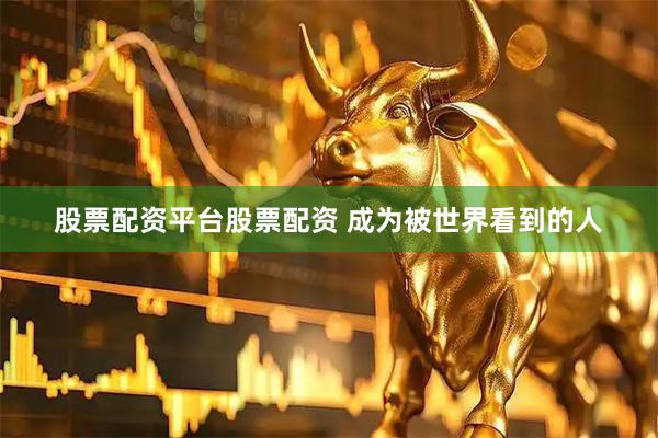 股票配资平台股票配资 成为被世界看到的人