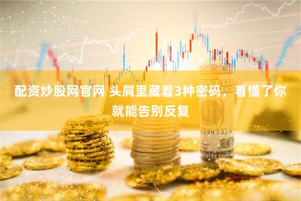 配资炒股网官网 头屑里藏着3种密码，看懂了你就能告别反复
