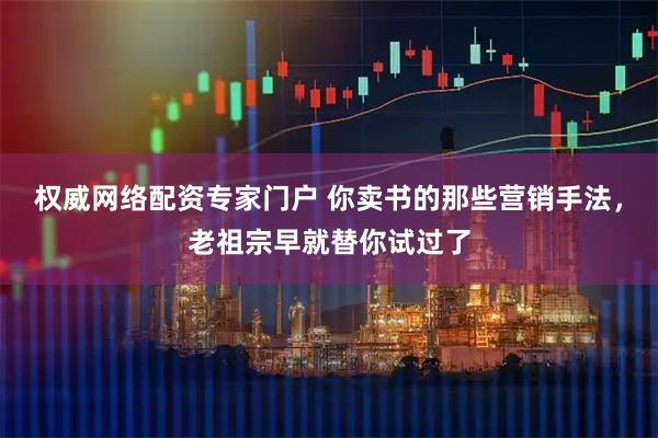 权威网络配资专家门户 你卖书的那些营销手法，老祖宗早就替你试过了